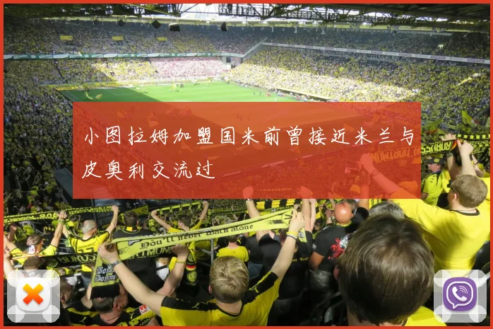 小图拉姆加盟国米前曾接近米兰与皮奥利交流过